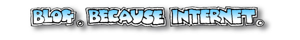May 2015 Blog. Because Internet